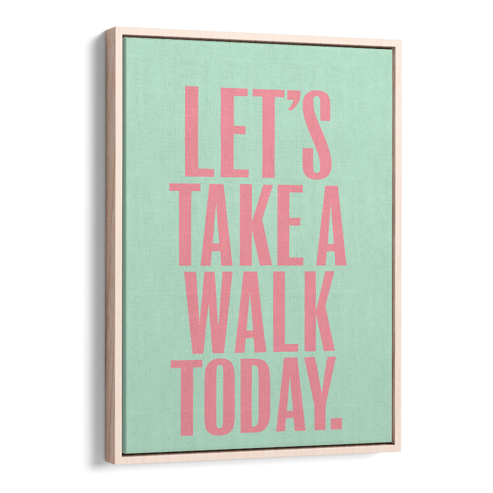 LET`S TAKE A WALK TODAY , QUOTES & TYPOGRAPHY POSTERS