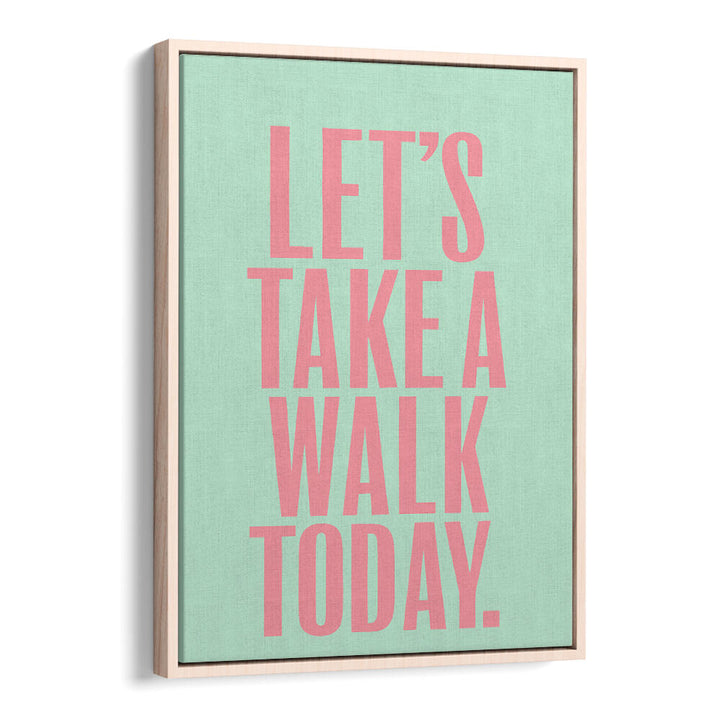 LET`S TAKE A WALK TODAY , QUOTES & TYPOGRAPHY POSTERS