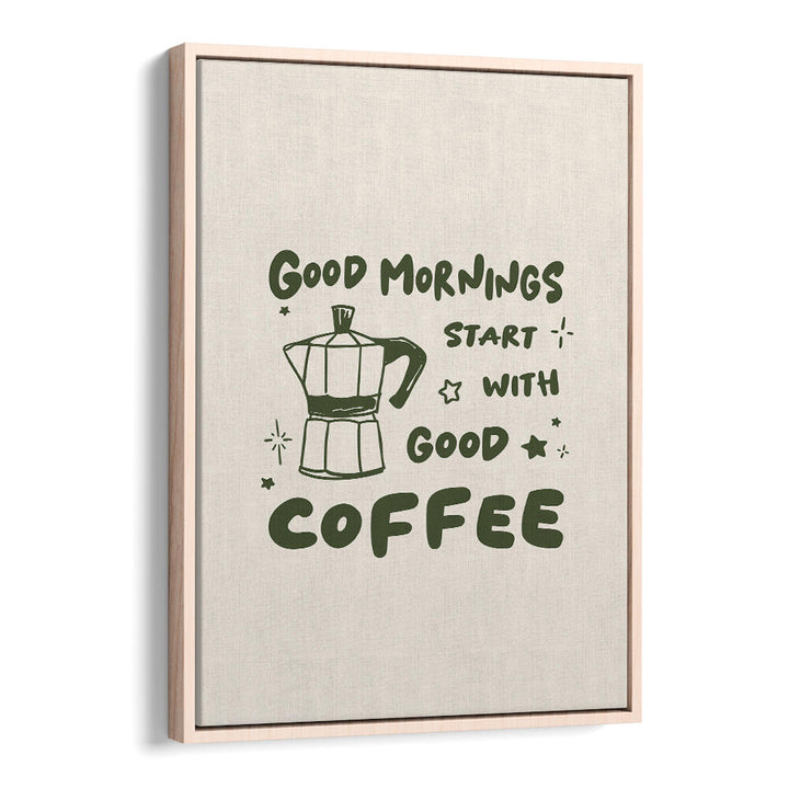MORNINGS START WITH  COFFEE