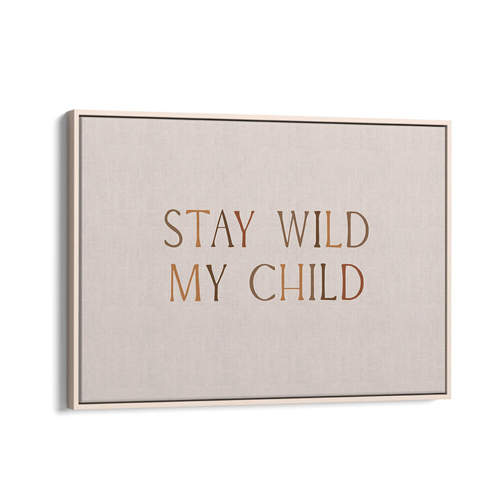 STAY WILD MY CHILD , QUOTES & TYPOGRAPHY POSTERS