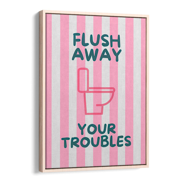 FLUSH AWAY YOUR TROUBLES . QUOTES & TYPOGRAPHY POSTERS