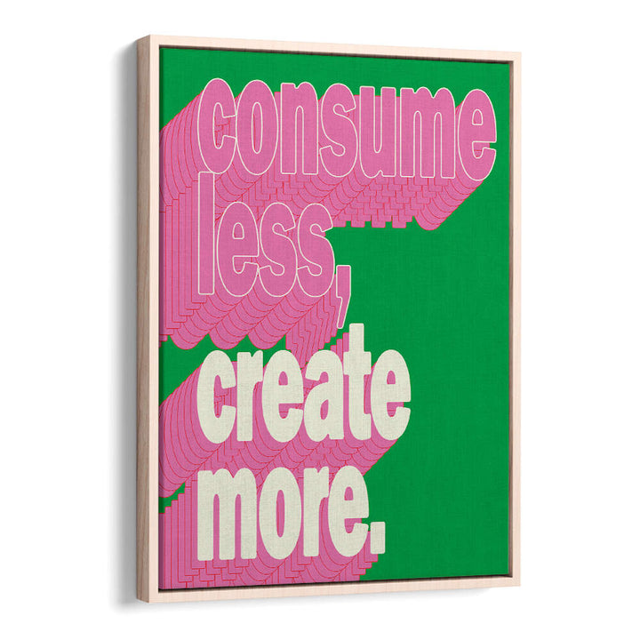 CONSUEM LESS CREATE MORE , QUOTES & TYPOGRAPHY POSTERS