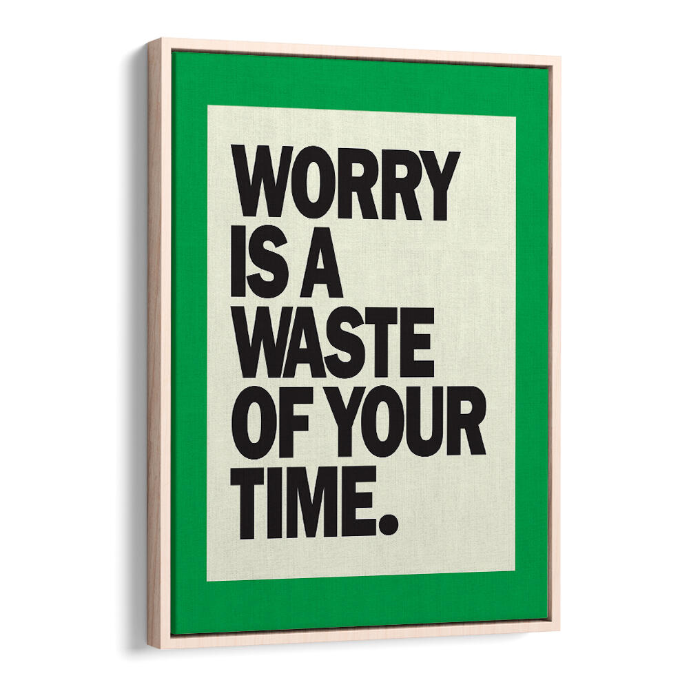 WORRY IS THE WASTE OF TIME , QUOTES & TYPOGRAPHY POSTERS