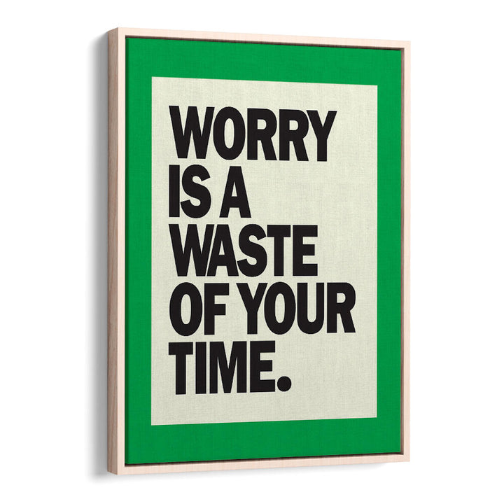 WORRY IS THE WASTE OF TIME , QUOTES & TYPOGRAPHY POSTERS