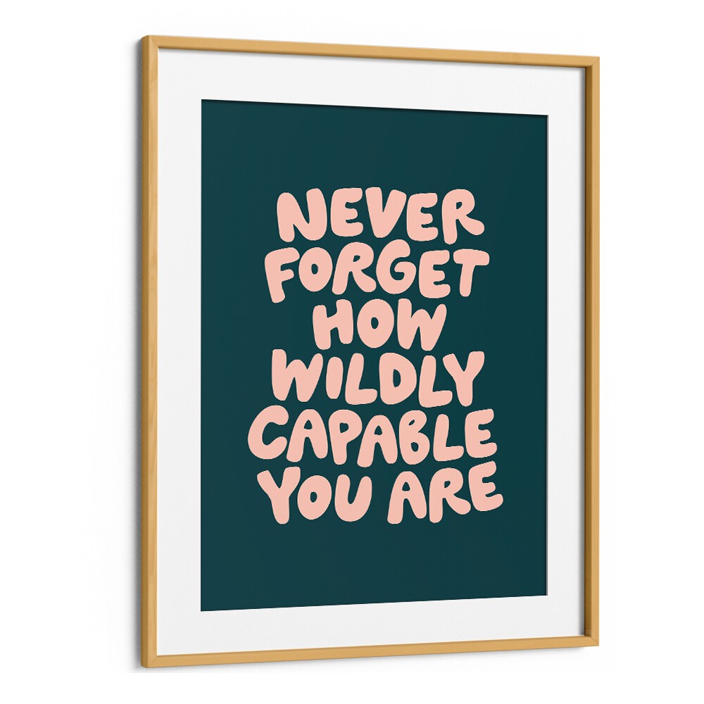 NEVER FORGET HOW WILDLY CAPABLE YOU ARE BY BRETT WILSON , QUOTES AND TYPOGRAPHY POSTERS