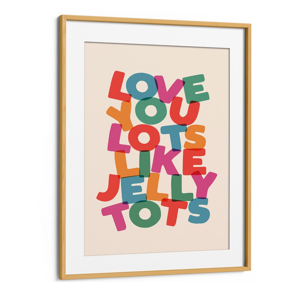 LOVE YOU LOTS LIKE JELLY TOTS BY BRETT WILSON , QUOTES AND TYPOGRAPHY POSTERS