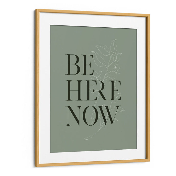 BE HERE NOW I , QUOTES & TYPOGRAPHY POSTERS
