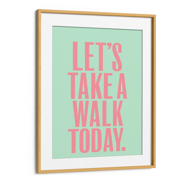 LET`S TAKE A WALK TODAY , QUOTES & TYPOGRAPHY POSTERS