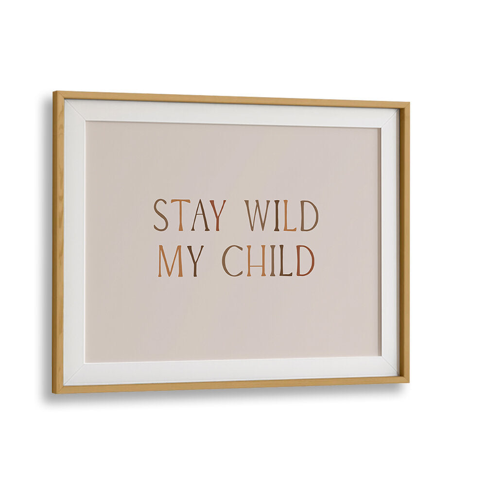 STAY WILD MY CHILD , QUOTES & TYPOGRAPHY POSTERS