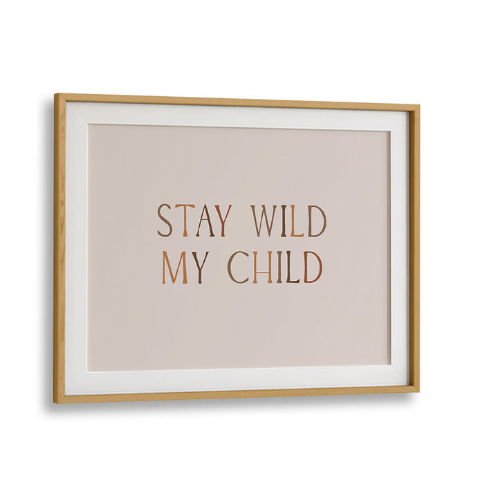 STAY WILD MY CHILD , QUOTES & TYPOGRAPHY POSTERS
