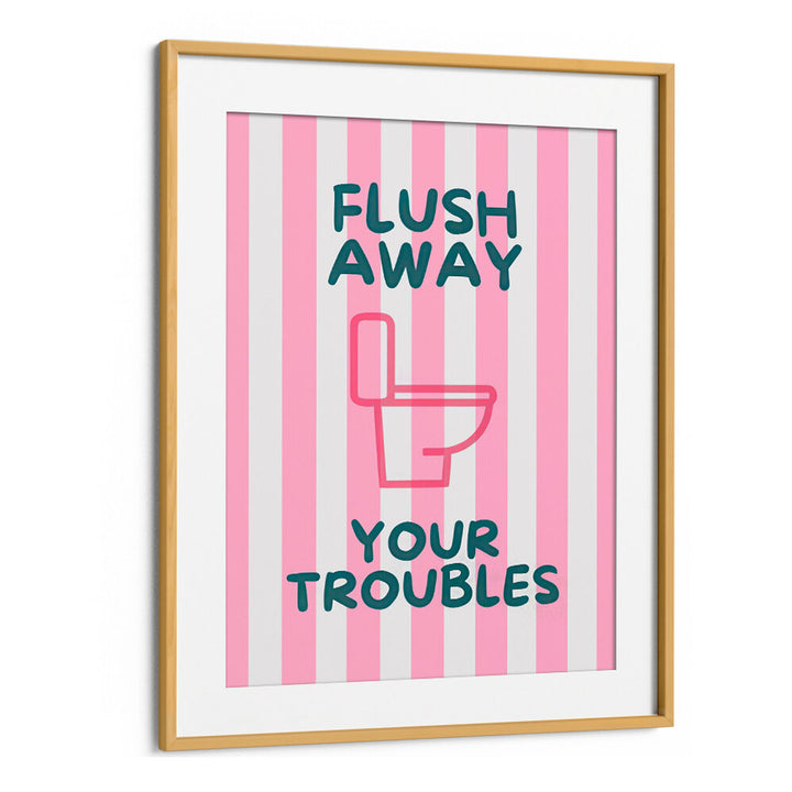 FLUSH AWAY YOUR TROUBLES . QUOTES & TYPOGRAPHY POSTERS