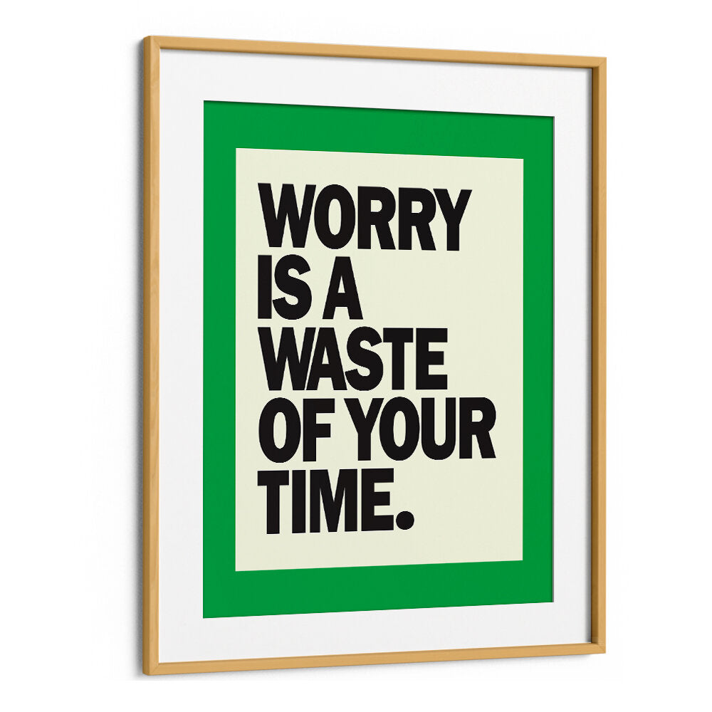 WORRY IS THE WASTE OF TIME , QUOTES & TYPOGRAPHY POSTERS