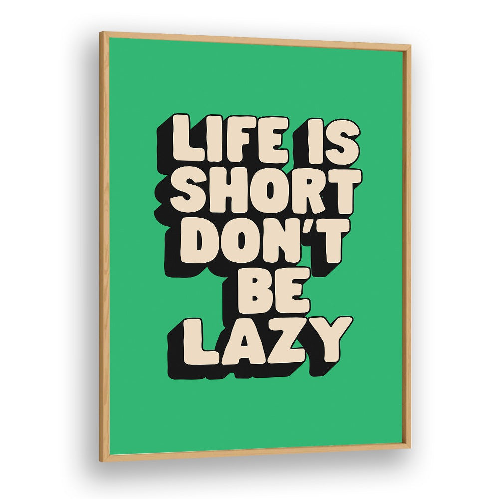 LIFE IS SHORT DON'T BE LAZY BY BRETT WILSON , QUOTES AND TYPOGRAPHY POSTERS