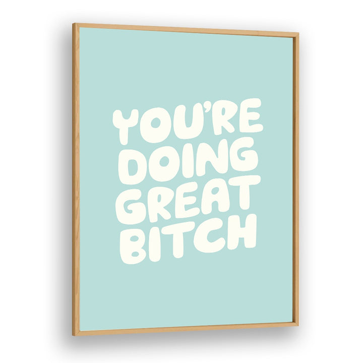 YOU'RE DOING GREAT BITCH! II BY BRETT WILSON , QUOTES AND TYPOGRAPHY POSTERS