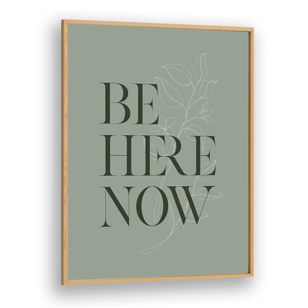 BE HERE NOW I , QUOTES & TYPOGRAPHY POSTERS