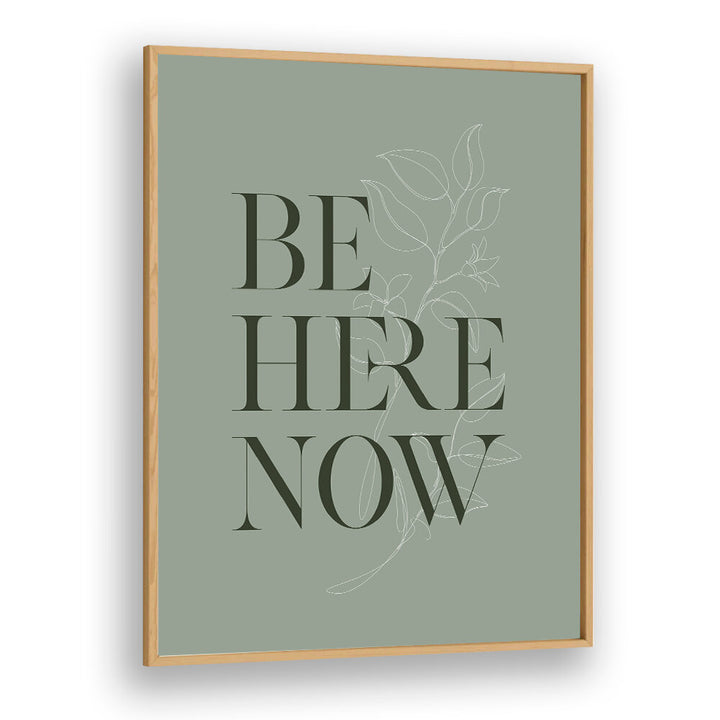 BE HERE NOW I , QUOTES & TYPOGRAPHY POSTERS
