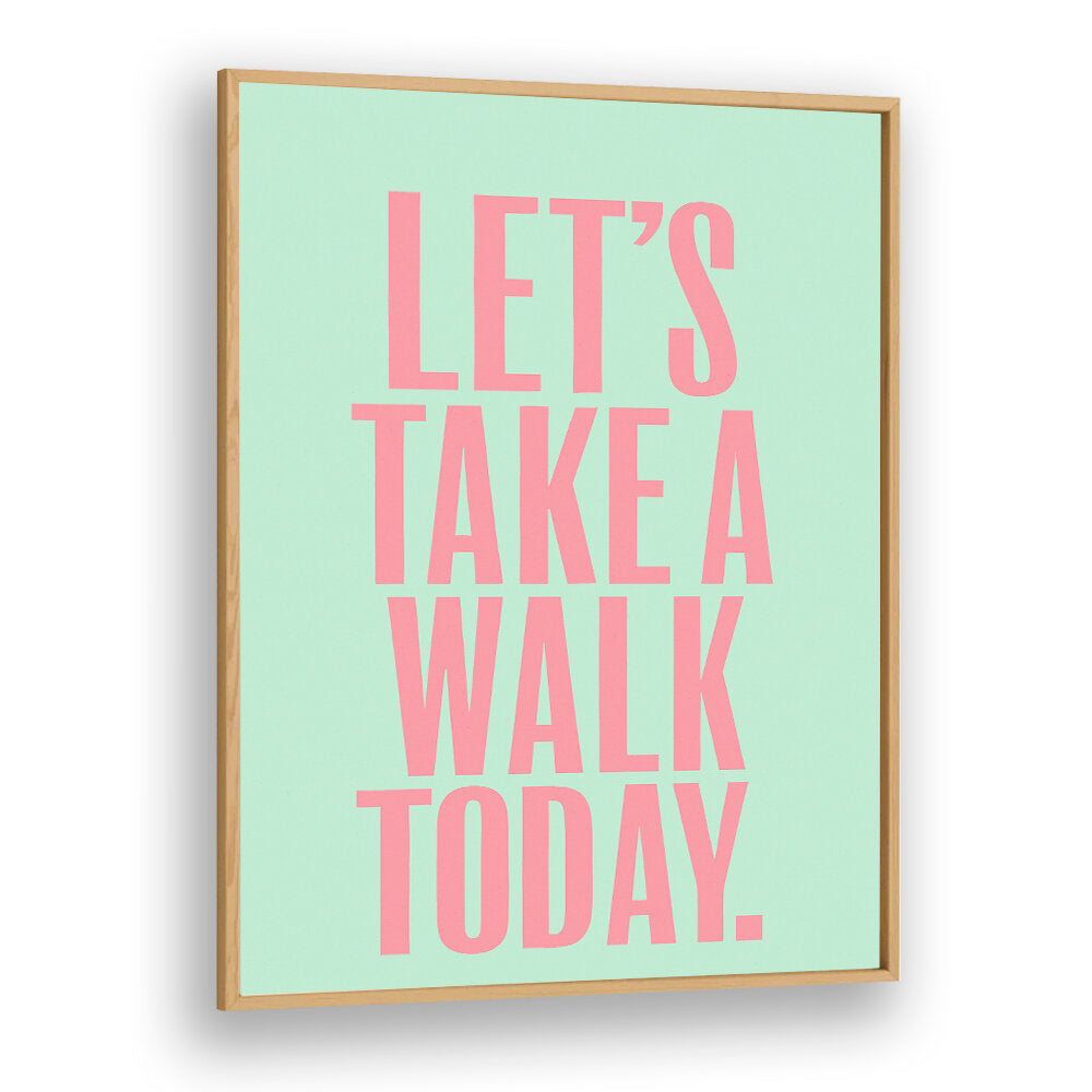 LET`S TAKE A WALK TODAY , QUOTES & TYPOGRAPHY POSTERS