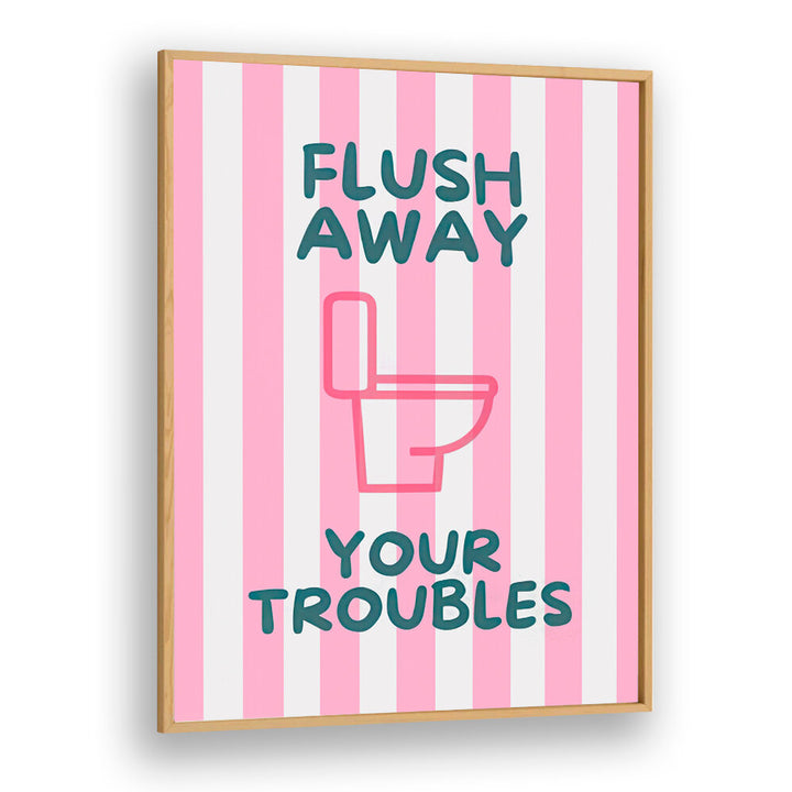 FLUSH AWAY YOUR TROUBLES . QUOTES & TYPOGRAPHY POSTERS