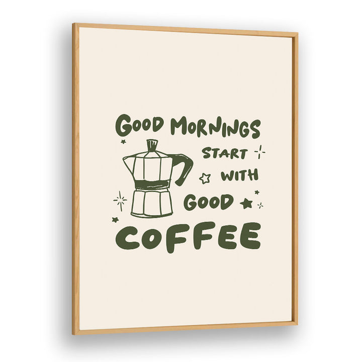 MORNINGS START WITH  COFFEE