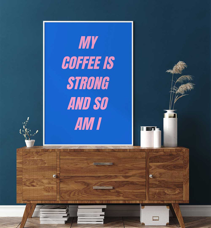 STRONG COFFEE , QUOTES & TYPOGRAPHY POSTERS