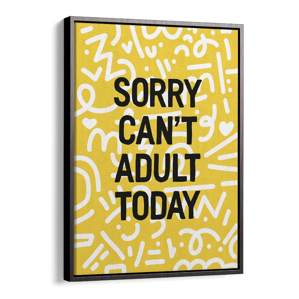 Sorry Cant Adult Today By Frankie Kerr-dineen Quotes Posters Wall Art Prints in Black Floater Frame