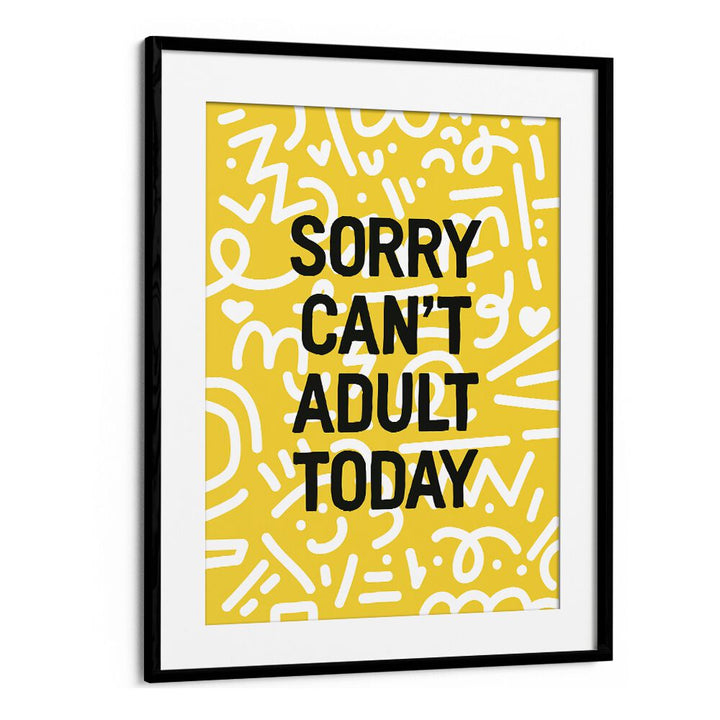 Sorry Cant Adult Today By Frankie Kerr-dineen Quotes Posters Wall Art Prints in Black Frame With Mount