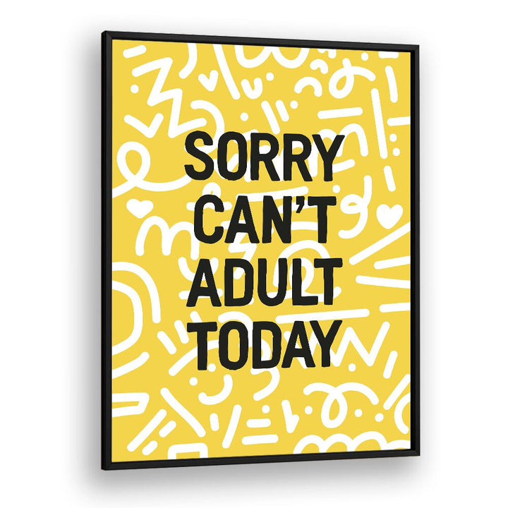 Sorry Cant Adult Today By Frankie Kerr-dineen Quotes Posters Wall Art Prints in Black Plain Frame