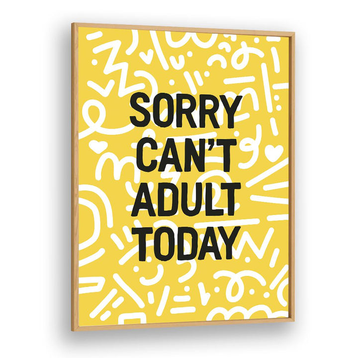 Sorry Cant Adult Today By Frankie Kerr-dineen Quotes Posters Wall Art Prints in Oak Wood Plain Frame