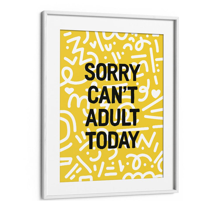Sorry Cant Adult Today By Frankie Kerr-dineen Quotes Posters Wall Art Prints in White Frame With Mount