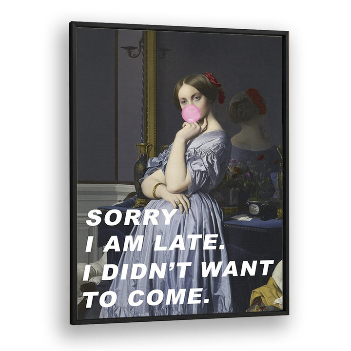 Sorry I Am Late I Didn't Want to Come by the Art Concept Altered Art Prints in Black Plain Frame