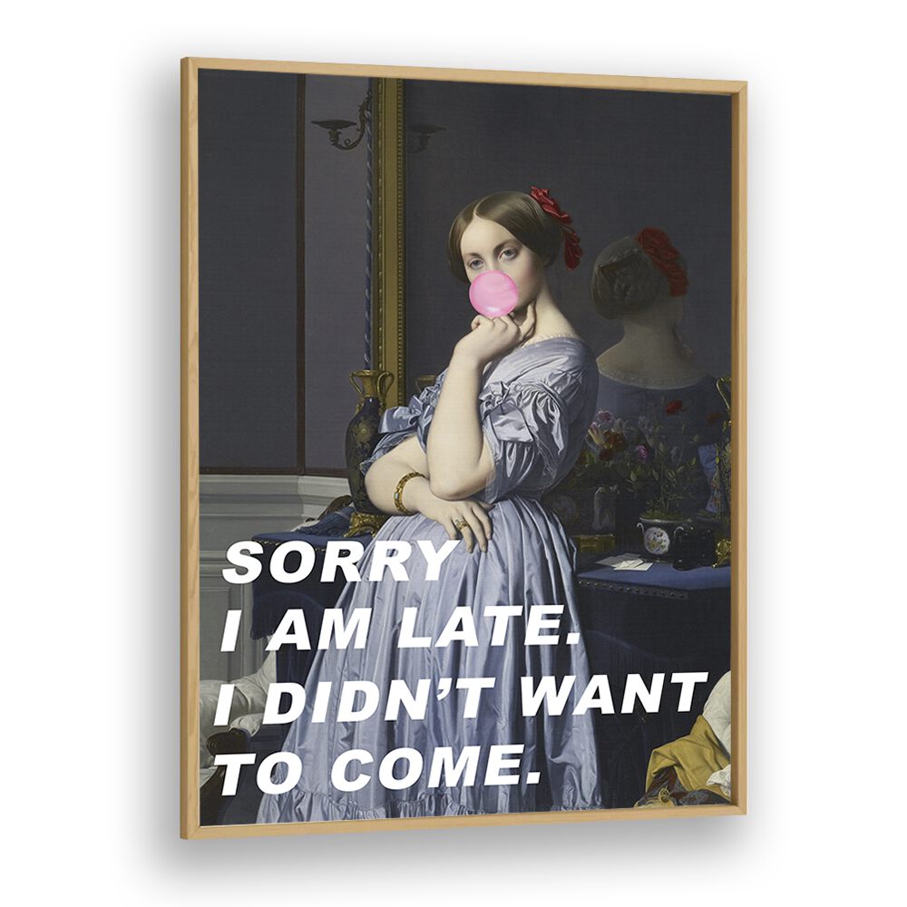 Sorry I Am Late I Didn't Want to Come by the Art Concept Altered Art Prints in Oak Wood Plain Frame