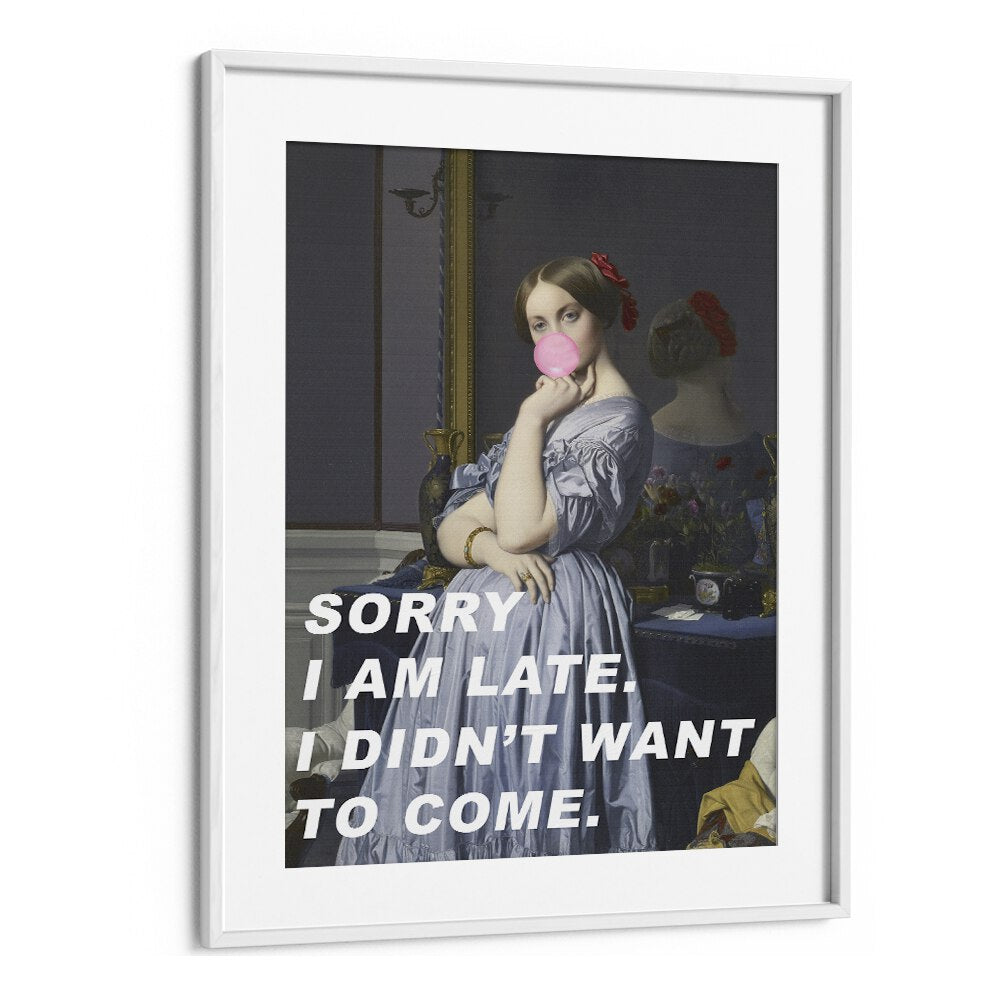 Sorry I Am Late I Didn't Want to Come by the Art Concept Altered Art Prints in White Frame With Mount