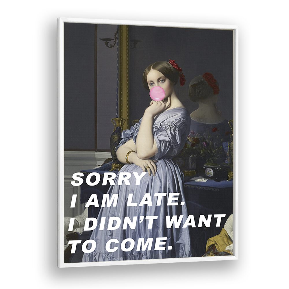 Sorry I Am Late I Didn't Want to Come by the Art Concept Altered Art Prints in White Plain Frame