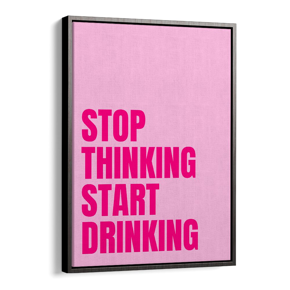 Stop Thinking Start Drinking by Athene Fritsch Quotes and Typography Posters in Black Floater Frame