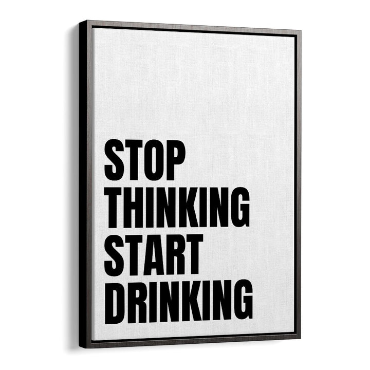 Stop Thinking Start Drinking ii by Athene Fritsch Quotes and Typography Posters in Black Floater Frame