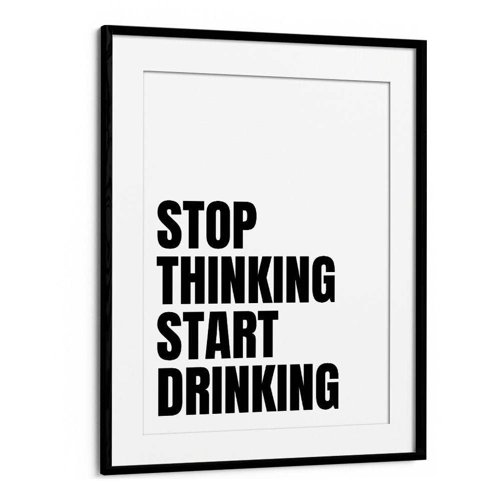 Stop Thinking Start Drinking ii by Athene Fritsch Quotes and Typography Posters in Black Frame With Mount