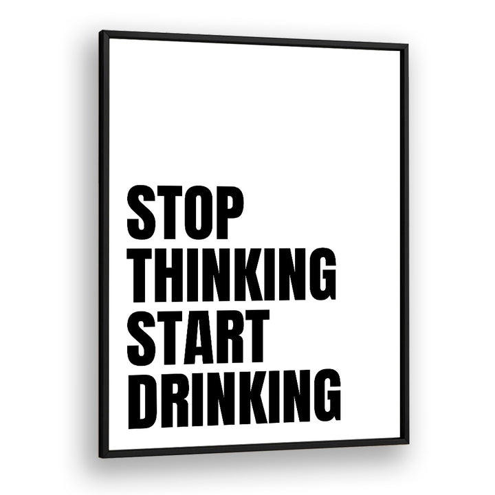 Stop Thinking Start Drinking ii by Athene Fritsch Quotes and Typography Posters in Black Plain Frame