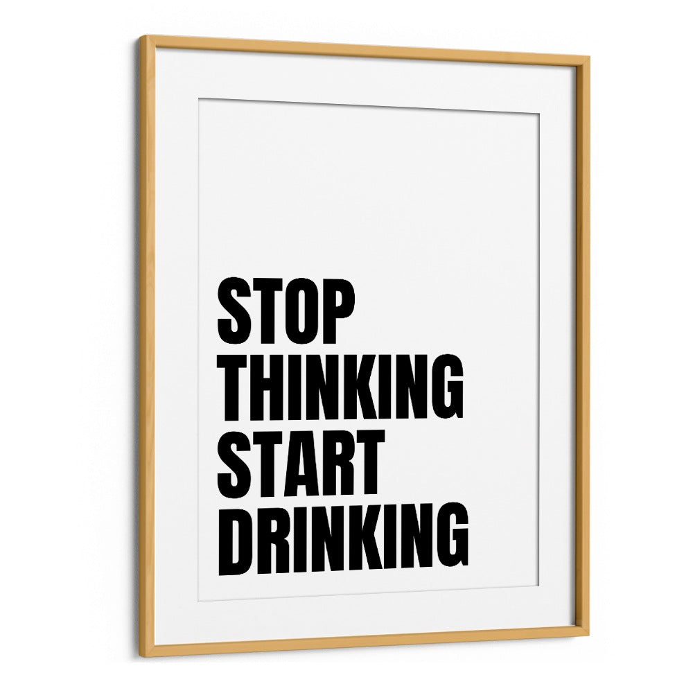 Stop Thinking Start Drinking ii by Athene Fritsch Quotes and Typography Posters in Oak Wood Frame With Mount