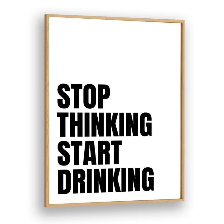 Stop Thinking Start Drinking ii by Athene Fritsch Quotes and Typography Posters in Oak Wood Plain Frame