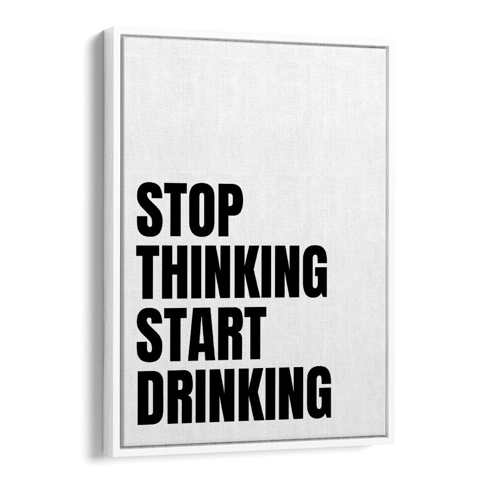 Stop Thinking Start Drinking ii by Athene Fritsch Quotes and Typography Posters in White Floater Frame