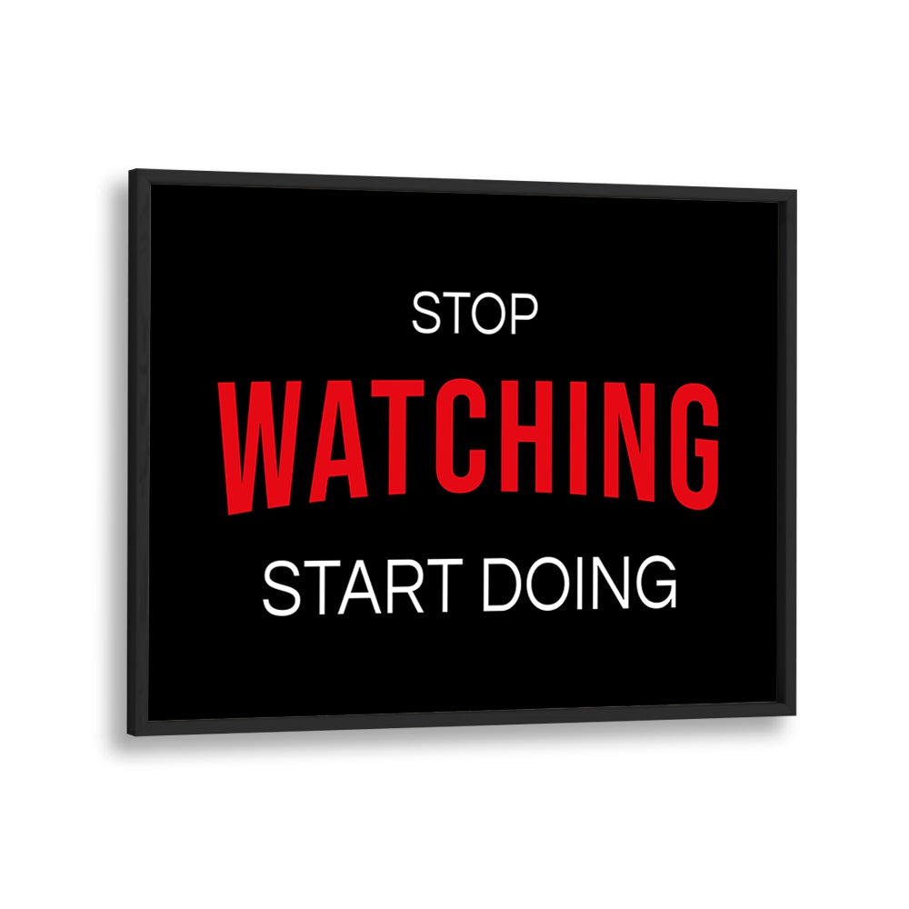 Motivational "STOP WATCHING, QUOTES" typography poster in a sleek black frame to inspire your space.