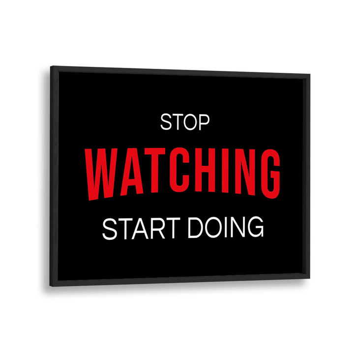 Motivational "STOP WATCHING, QUOTES" typography poster in a sleek black frame to inspire your space.