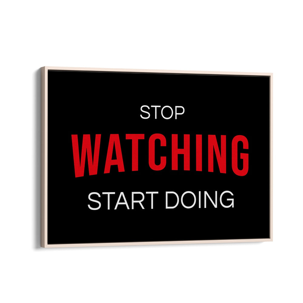 Motivational "STOP WATCHING , QUOTES" poster to inspire action and transform your space with artistry.