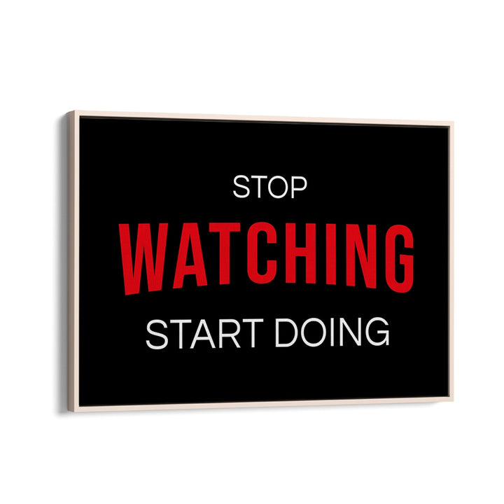 Motivational "STOP WATCHING , QUOTES" poster to inspire action and transform your space with artistry.