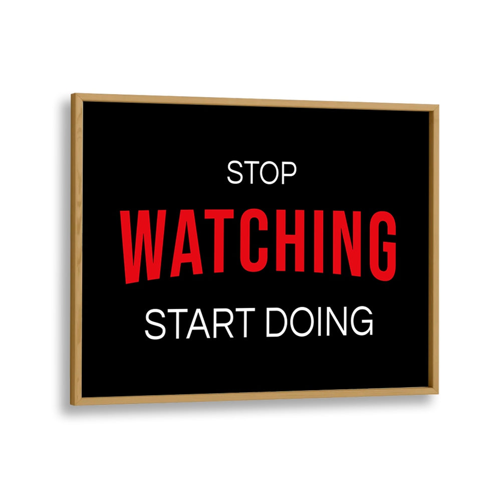 Inspirational "STOP WATCHING, QUOTES" poster in oak frame, perfect for motivating your space and igniting creativity.