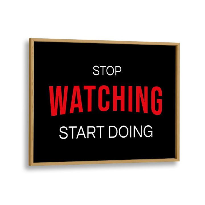 Inspirational "STOP WATCHING, QUOTES" poster in oak frame, perfect for motivating your space and igniting creativity.