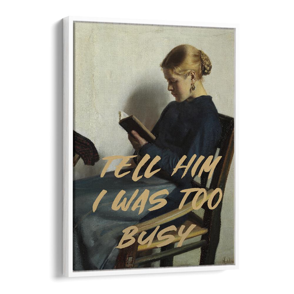 Tell Him I Was Too Busy by the Art Concept Altered Art Prints in White Floater Frame