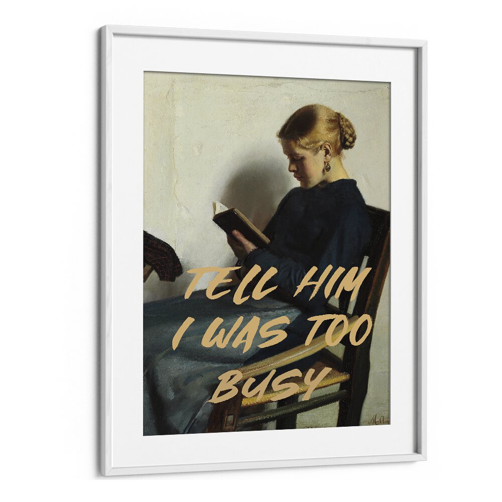 Tell Him I Was Too Busy by the Art Concept Altered Art Prints in White Frame With Mount