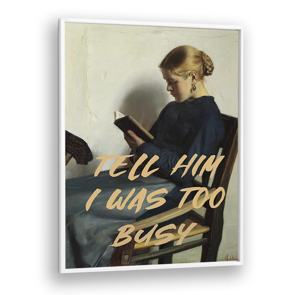 Tell Him I Was Too Busy by the Art Concept Altered Art Prints in White Plain Frame