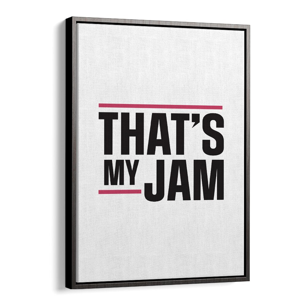 Thats My Jam By Frankie Kerr-dineen Quotes Posters Wall Art Prints in Black Floater Frame